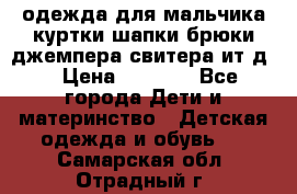 одежда для мальчика（куртки,шапки,брюки,джемпера,свитера ит.д） › Цена ­ 1 000 - Все города Дети и материнство » Детская одежда и обувь   . Самарская обл.,Отрадный г.